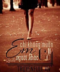 Em Chỉ Không Muốn Gặp Gỡ Người Khác