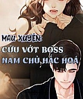 Mau Xuyên: Cứu Vớt Boss Nam Chủ Hắc Hoá Mau Xuyên: Cứu Vớt Boss Nam Chủ Hắc Hoá