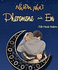 Nhiễm Phải Pheromone Của Em Nhiễm Phải Pheromone Của Em