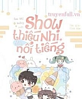 Sau Khi Buông Xuôi Show Thiếu Nhi, Tôi Bỗng Nổi Tiếng Sau Khi Buông Xuôi Show Thiếu Nhi, Tôi Bỗng Nổi Tiếng