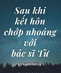 Sau Khi Kết Hôn Chớp Nhoáng Với Bác Sĩ Từ