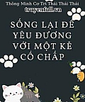 Sống Lại Để Yêu Đương Với Kẻ Cố Chấp