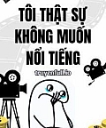 Tôi Thật Sự Không Muốn Nổi Tiếng