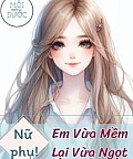 Xuyên Sách Nữ Phụ, Em Vừa Mềm Lại Vừa Ngọt