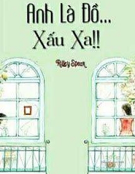 Anh Là Đồ Xấu Xa!