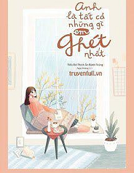 Anh Là Tất Cả Những Gì Em Ghét Nhất Anh Là Tất Cả Những Gì Em Ghét Nhất