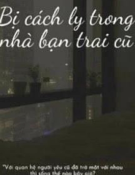 Bị Cách Ly Trong Nhà Bạn Trai Cũ