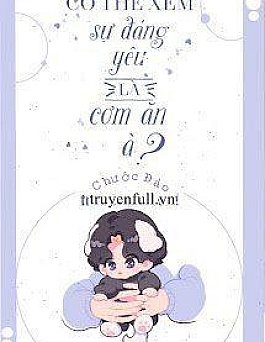 Có Thể Xem Sự Đáng Yêu Là Cơm Ăn À?