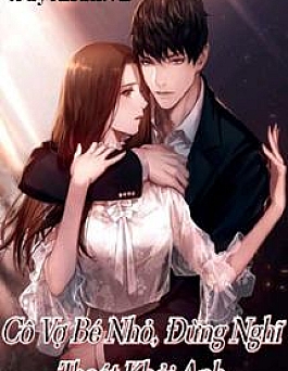 Cô Vợ Bé Nhỏ Đừng Nghĩ Thoát Khỏi Anh