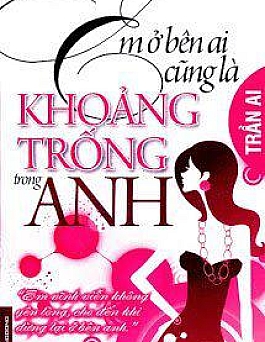 Em Ở Bên Ai Cũng Đều Là Khoảng Trống Trong Anh