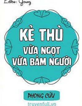 Kẻ Thù Vừa Ngọt Vừa Bám Người Kẻ Thù Vừa Ngọt Vừa Bám Người