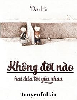 Không Đời Nào Hai Đứa Tôi Yêu Nhau - Dữu Hủ
