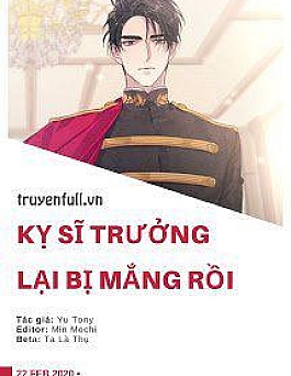 Kỵ Sĩ Trưởng Lại Bị Mắng Rồi
