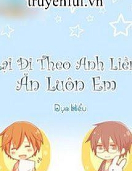 Lại Đi Theo Anh Liền Ăn Luôn Em