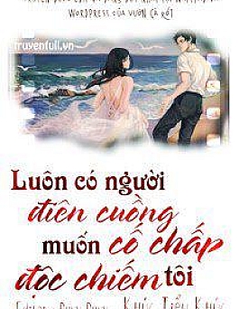 Luôn Có Người Điên Cuồng Cố Chấp Muốn Độc Chiếm Tôi