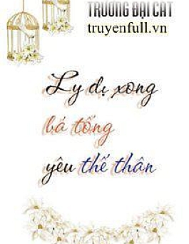Ly Dị Xong Bá Tổng Yêu Thế Thân Ly Dị Xong Bá Tổng Yêu Thế Thân