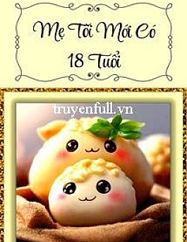 Mẹ Tôi Mới Có 18 Tuổi Mẹ Tôi Mới Có 18 Tuổi