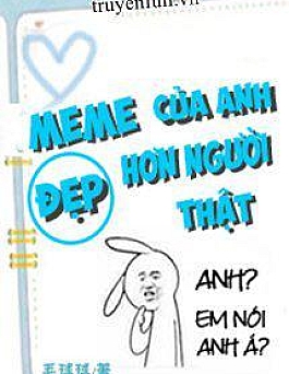 Meme Của Anh Đẹp Hơn Người Thật