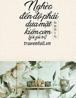 Nghèo Đến Độ Phải Dựa Mặt Kiếm Cơm Nghèo Đến Độ Phải Dựa Mặt Kiếm Cơm