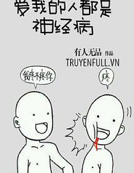 Người Yêu Tôi Đều Mắc Bệnh Thần Kinh Người Yêu Tôi Đều Mắc Bệnh Thần Kinh