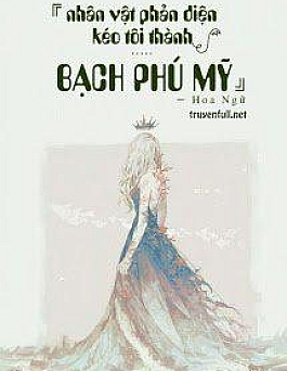 Nhân Vật Phản Diện Kéo Ta Thành Bạch Phú Mỹ