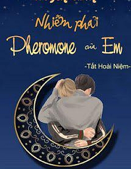 Nhiễm Phải Pheromone Của Em Nhiễm Phải Pheromone Của Em