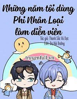 Những Năm Tôi Dùng Phi Nhân Loại Làm Diễn Viên