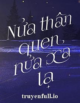 Nửa Thân Quen, Nửa Xa Lạ