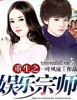 [Phần 4] Trọng Sinh Chi Giải Trí Tông Sư