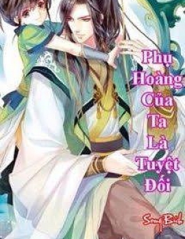 Phụ Hoàng Của Ta Là Tuyệt Đối