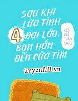 Sau Khi Lừa Tình 4 Đại Lão, Bọn Hắn Đến Cửa Tìm