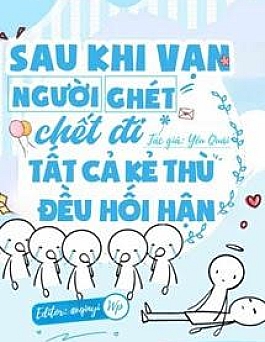 Sau Khi Vạn Người Ghét Chết Đi Tất Cả Kẻ Thù Đều Hối Hận