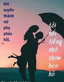 Sau Khi Xuyên Thành Nữ Phụ Pháo Hôi, Tôi Nổi Tiếng Nhờ Show Hẹn Hò