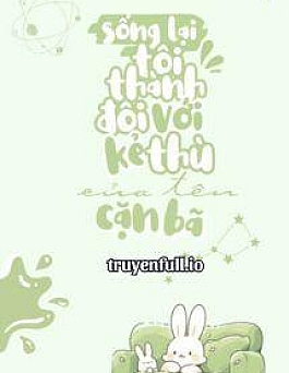 Sống Lại Tôi Thành Đôi Với Kẻ Thù Cặn Bã