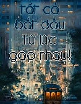Tất Cả Bắt Đầu Từ Lúc Gặp Nhau (Quyển 1)