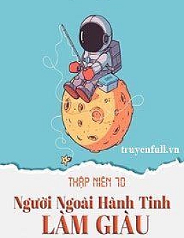 Thập Niên 70: Người Ngoài Hành Tinh Làm Giàu Thập Niên 70: Người Ngoài Hành Tinh Làm Giàu