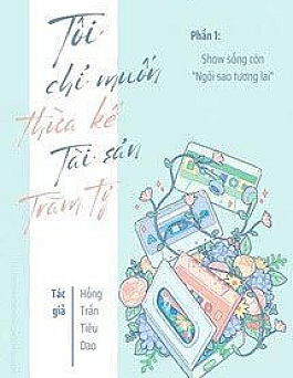 Tôi Chỉ Muốn Thừa Kế Tài Sản Trăm Tỷ (Phần 1)