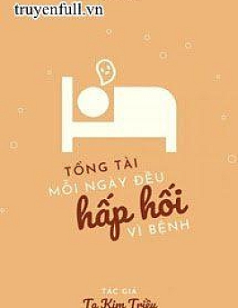 Tổng Tài Mỗi Ngày Đều Hấp Hối Vì Bệnh