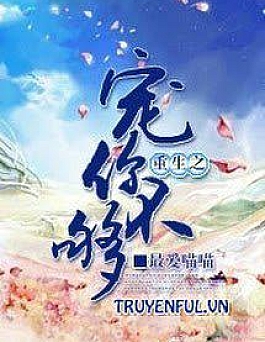 Trọng Sinh Chi Sủng Nhĩ Bất Cú