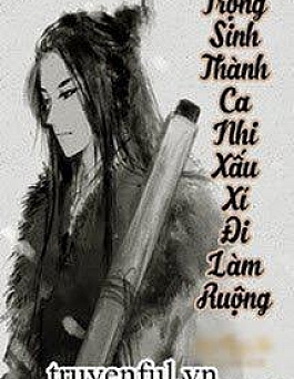 Trọng Sinh Thành Ca Nhi Xấu Xí Đi Làm Ruộng