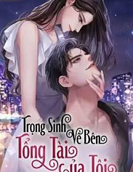 Trọng Sinh Về Bên Tổng Tài Của Tôi Trọng Sinh Về Bên Tổng Tài Của Tôi