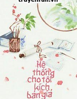 [Xuyên Nhanh] Hệ Thống Cho Tôi Kịch Bản Giả
