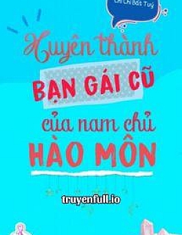 Xuyên Thành Bạn Gái Cũ Của Nam Chính Hào Môn