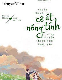 Xuyên Thành Cô Út Nóng Tính Trong Truyện Thiên Kim Thật – Giả
